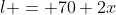 l = 70+2x