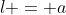l = a