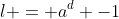 l = a^d -1