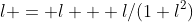 l = l + l/(1+l^2)