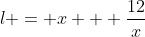 l = x + \frac{12}{x}