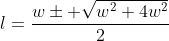 l=\frac{w\pm \sqrt{w^2+4w^2}}{2}