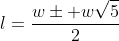 l=\frac{w\pm w\sqrt{5}}{2}