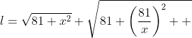 l=\sqrt{81+x^2}+\sqrt{81+\left(\frac{81}x\right)^2  }