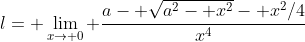 l= \lim_{x\to 0} \frac{a- \sqrt{a^2- x^2}- x^2/4}{x^4}