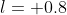 l= 0.8