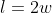 l=2w