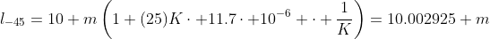 l_{-45}=10 m\left(1+(25)K\cdot 11.7\cdot 10^{-6} \cdot \frac{1}{K}\right)=10.002925 m