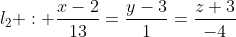 l_2 : \frac{x-2}{13}=\frac{y-3}{1}=\frac{z+3}{-4}