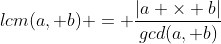 lcm(a, b) = \frac{|a \times b|}{gcd(a, b)}