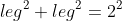 leg^{2}+leg^{2}=2^{2}