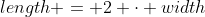 length = 2 \cdot width