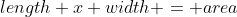 length x width = area