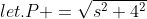 let.P =\sqrt{s^2+4^2}