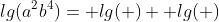 lg(a^2b^4)= lg( )+ lg( )