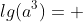 lg(a^3)= 