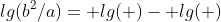 lg(b^2/a)= lg( )- lg( )