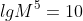lgM^5=10