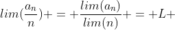 lim(\frac{a_{n}}{n}) = \frac{lim(a_{n})}{lim(n)} = L 