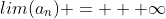 lim(a_{n}) = + \infty