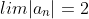 lim|a_n|=2