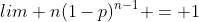 lim n(1-p)^{n-1} = 1