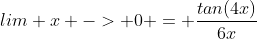 lim x -> 0 = \frac{tan(4x)}{6x}