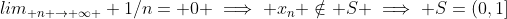 lim_{ n \rightarrow \infty } 1/n= 0 \implies x_n \notin S \implies S=(0,1]