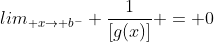 lim_{ x\rightarrow b^-} \frac{1}{[g(x)]} = 0
