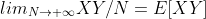 lim_{N\rightarrow \infty}XY/N=E[XY]