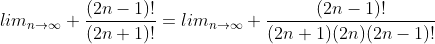 lim_{n\rightarrow\infty} \frac{(2n-1)!}{(2n+1)!}=lim_{n\rightarrow\infty} \frac{(2n-1)!}{(2n+1)(2n)(2n-1)!}