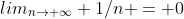 lim_{n\rightarrow \infty} 1/n = 0