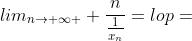 lim_{n\rightarrow \infty } \frac{n}{\frac{1}{x_n}}=lop=