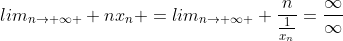 lim_{n\rightarrow \infty } nx_n =lim_{n\rightarrow \infty } \frac{n}{\frac{1}{x_n}}=\frac{\infty}{\infty}