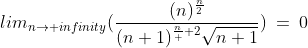 lim_{n\rightarrow infinity}(\frac{(n)^{\frac{n}{2}}}{(n+1)^{\frac{n}  {2}}\sqrt{n+1}})\:=\:0