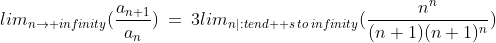 lim_{n\rightarrow infinity}(\frac{a_{n+1}}{a_{n}})\:=\:3lim_{n|:tend  s\:to\:infinity}(\frac{n^{n}}{(n+1)(n+1)^{n}})