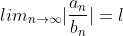 lim_{n\to\infty}|\frac{a_n}{b_n}|=l