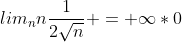 lim_{n}n\frac{1}{2\sqrt{n}} = \infty*0