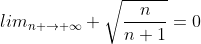 lim_{n \rightarrow \infty} \sqrt{\frac{n}{n+1}}=0
