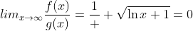 lim_{x\rightarrow\infty}\frac{f(x)}{g(x)}=\frac{1}  {\sqrt{\ln{x+1}}}=0