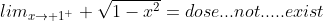 lim_{x\rightarrow 1^+} \sqrt{1-x^2}=dose...not.....exist