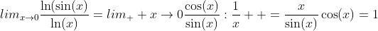 lim_{x\rightarrow0}\frac{\ln(\sin(x)}{\ln(x)}=lim_  {x\rightarrow0}\frac{\cos(x)}{\sin(x)}:\frac{1}{x}  =\frac{x}{\sin(x)}\cos(x)=1