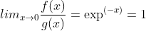 lim_{x\rightarrow0}\frac{f(x)}{g(x)}=\exp^{(-x)}=1