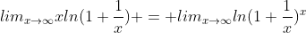 lim_{x\to\infty}xln(1+\frac{1}{x}) = lim_{x\to\infty}ln(1+\frac{1}{x})^x