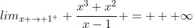 lim_{x \rightarrow 1^+} \frac{x^3+x^2}{x-1} = + \infty