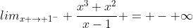 lim_{x \rightarrow 1^-} \frac{x^3+x^2}{x-1} = - \infty