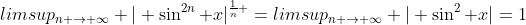limsup_{n \rightarrow \infty} | \sin^{2n} x|^{\frac{1}{n} }=limsup_{n \rightarrow \infty} | \sin^2 x|=1