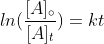 ln(\frac{[A]_{\circ}}{[A]_{t}})=kt