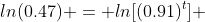 ln(0.47) = ln[(0.91)^t] 