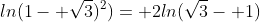 ln(1- \sqrt{3})^2)= 2ln(\sqrt{3}- 1)